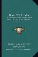 Jeames's Diary: A Legend of the Rhine, and Rebecca and Rowena (1853) di William Makepeace Thackeray edito da Kessinger Publishing