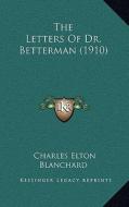 The Letters of Dr. Betterman (1910) di Charles Elton Blanchard edito da Kessinger Publishing
