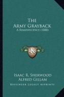 The Army Grayback: A Reminiscence (1888) di Isaac R. Sherwood edito da Kessinger Publishing