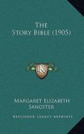 The Story Bible (1905) di Margaret Elizabeth Sangster edito da Kessinger Publishing