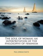The Soul Of Woman; An Interpretation Of di Paul Jordan Smith edito da Nabu Press