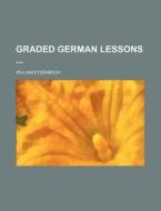 Graded German Lessons di William Eysenbach edito da Rarebooksclub.com