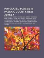 Populated Places in Passaic County, New Jersey: Passaic, New Jersey, Wayne, New Jersey, Paterson, New Jersey, Clifton, New Jersey, Ringwood di Source Wikipedia edito da Books LLC, Wiki Series