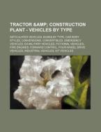 Tractor & Construction Plant - Vehicles By Type: Articulated Vehicles, Buses By Type, Car Body Styles, Conversions, Convertibles, Emergency Vehicles, di Source Wikia edito da Books Llc, Wiki Series