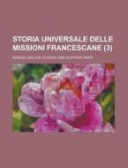 Storia Universale Delle Missioni Francescane (3) di Marcellino edito da General Books Llc