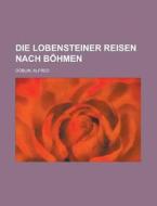 Die Lobensteiner Reisen Nach Bohmen di Alfred Doblin edito da Rarebooksclub.com