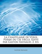 La Chastelaine De Vergi, Po Me Du 13e Si Cle. Edit Par Gaston Raynaud. 2. Ed. di Gaston Raynaud edito da Bibliolife