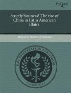 Strictly Business? The Rise Of China In Latin American Affairs. di Benjamin Steinberg Williams edito da Proquest, Umi Dissertation Publishing