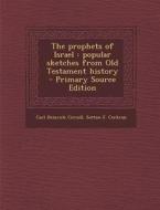 Prophets of Israel: Popular Sketches from Old Testament History di Carl Heinrich Cornill, Sutton F. Corkran edito da Nabu Press