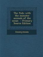 The Fish; With the Minuter Animals of the Ocean di Anonymous edito da Nabu Press