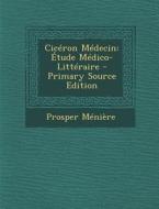 Ciceron Medecin: Etude Medico-Litteraire - Primary Source Edition di Prosper Meniere edito da Nabu Press