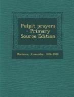 Pulpit Prayers di Alexander MacLaren edito da Nabu Press