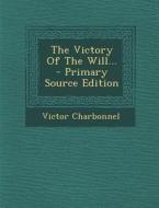 The Victory of the Will... - Primary Source Edition di Victor Charbonnel edito da Nabu Press