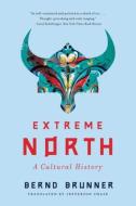 Extreme North: A Cultural History di Bernd Brunner edito da W W NORTON & CO