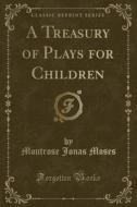 A Treasury Of Plays For Children (classic Reprint) di Montrose Jonas Moses edito da Forgotten Books