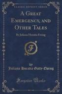 A Great Emergency, And Other Tales di Juliana Horatia Gatty Ewing edito da Forgotten Books