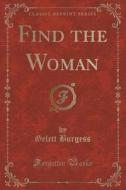 Find The Woman (classic Reprint) di Gelett Burgess edito da Forgotten Books