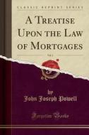 A Treatise Upon The Law Of Mortgages, Vol. 1 (classic Reprint) di John Joseph Powell edito da Forgotten Books