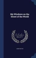 My Windows On The Street Of The World di James Mavor edito da Sagwan Press