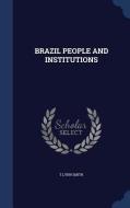 Brazil People And Institutions di Tlynn Smith edito da Sagwan Press