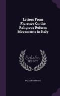 Letters From Florence On The Religious Reform Movements In Italy di William Talmadge edito da Palala Press