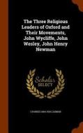 The Three Religious Leaders Of Oxford And Their Movements di Samuel Parkes Cadman edito da Arkose Press