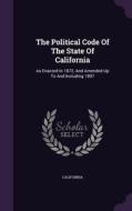 The Political Code Of The State Of California edito da Palala Press