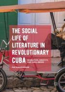 The Social Life of Literature in Revolutionary Cuba: Narrative, Identity, and Well-Being di Par Kumaraswami edito da PALGRAVE MACMILLAN LTD