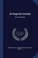 Sir Roger de Coverley: By the Spectator di Richard Steele, Joseph Addison, Eustace Budgell edito da CHIZINE PUBN