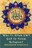 Who Is Allah SWT God In Islam Religion? di Muhammad Vandestra edito da Blurb