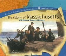 The Colony of Massachusetts: A Primary Source History di Jake Miller edito da ROSEN PUB GROUP