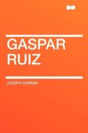 Gaspar Ruiz di Joseph Conrad edito da HardPress Publishing