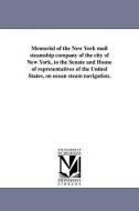 Memorial of the New York Mail Steamship Company of the City of New York, to the Senate and House of Representatives of t di New York Mail Steamship Company edito da UNIV OF MICHIGAN PR