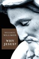 Why Jesus? di William H. Willimon edito da Abingdon Press