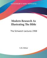 Modern Research As Illustrating The Bible: The Schweich Lectures 1908 di S. R. Driver edito da Kessinger Publishing, Llc