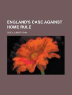 England's Case Against Home Rule di Albert Venn Dicey edito da Books Llc