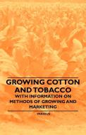 Growing Cotton and Tobacco - With Information on Methods of Growing and Marketing di Various edito da Hubbard Press