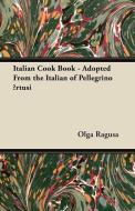 Italian Cook Book - Adopted From the Italian of Pellegrino Artusi di Olga Ragusa edito da Coss Press