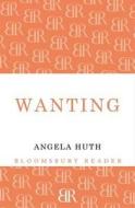 Wanting di Angela Huth edito da Bloomsbury Publishing PLC