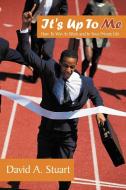 It's Up to Me: How to Win at Work and in Your Private Life di David A. Stuart edito da AUTHORHOUSE