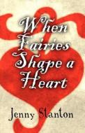 When Fairies Shape A Heart di Jenny Stanton edito da Publishamerica