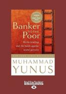 Banker to the Poor: Micro-Lending and the Battle Against World Poverty di Muhammad Yunus edito da ReadHowYouWant
