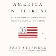 America in Retreat: The New Isolationism and the Coming Global Disorder di Bret Stephens edito da Blackstone Audiobooks