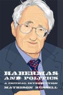 Habermas and Politics: A Critical Introduction di Matheson Russell edito da PAPERBACKSHOP UK IMPORT