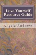 Love Yourself Resource Guide di Angela Andrews edito da Createspace