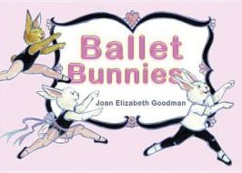 Ballet Bunnies di Joan Elizabeth Goodman edito da TWO LIONS
