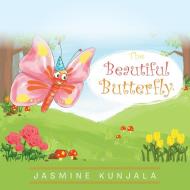 The Beautiful Butterfly di Jasmine Kunjala edito da Xlibris