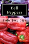 Bell Peppers: Growing Practices and Nutritional Information di Roby Jose Ciju edito da Createspace