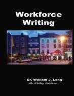 Workforce Writing di William J. Long, Dr William J. Long edito da Createspace