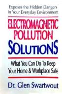 Electromagnetic Pollution Solutions di Glen Swartwout, Dr Glen Swartwout edito da Createspace